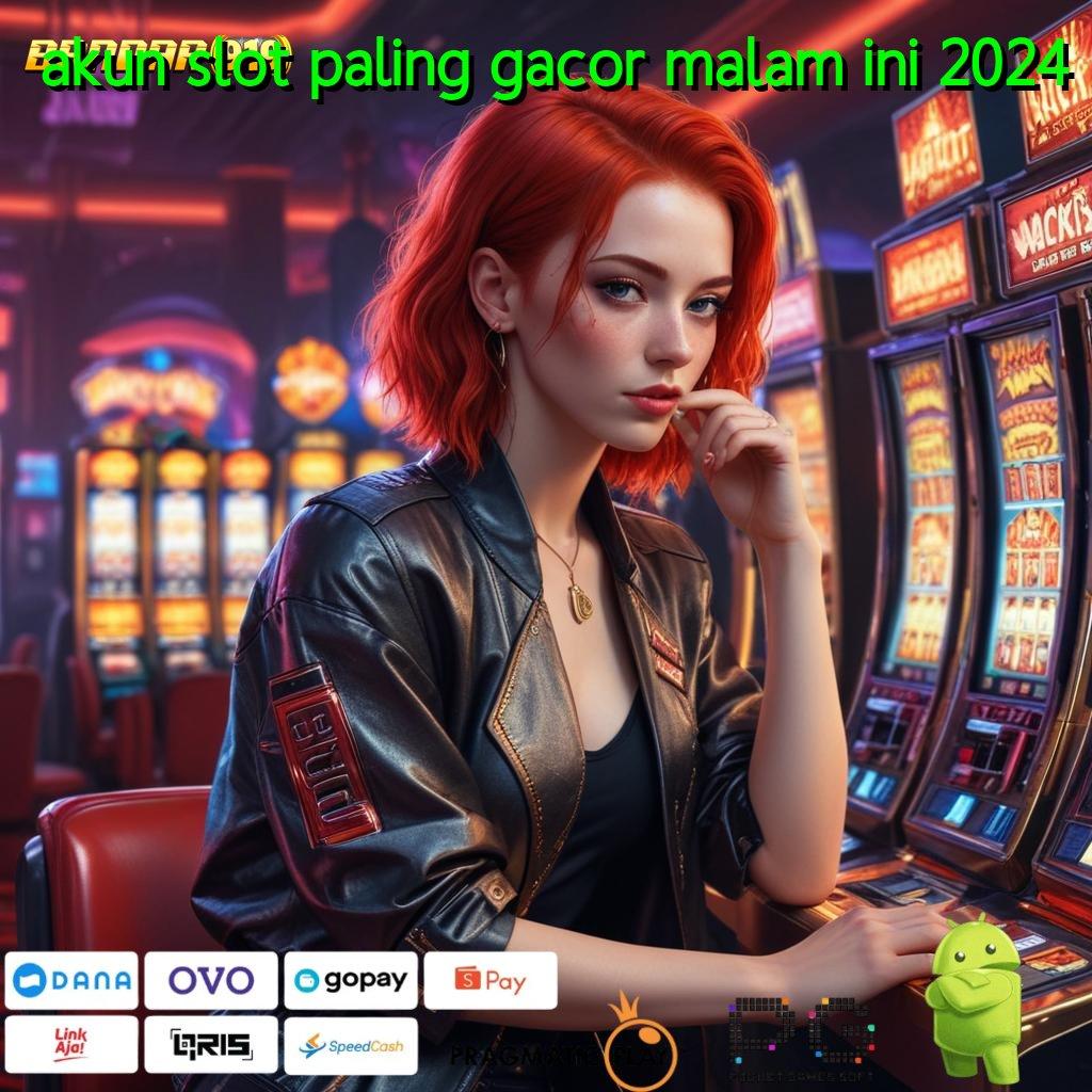 AKUN SLOT PALING GACOR MALAM INI 2024 @ peluang reward besar klaim ilmu anda