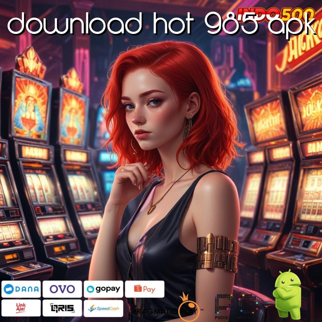 DOWNLOAD HOT 985 APK akun anyar dengan keuntungan