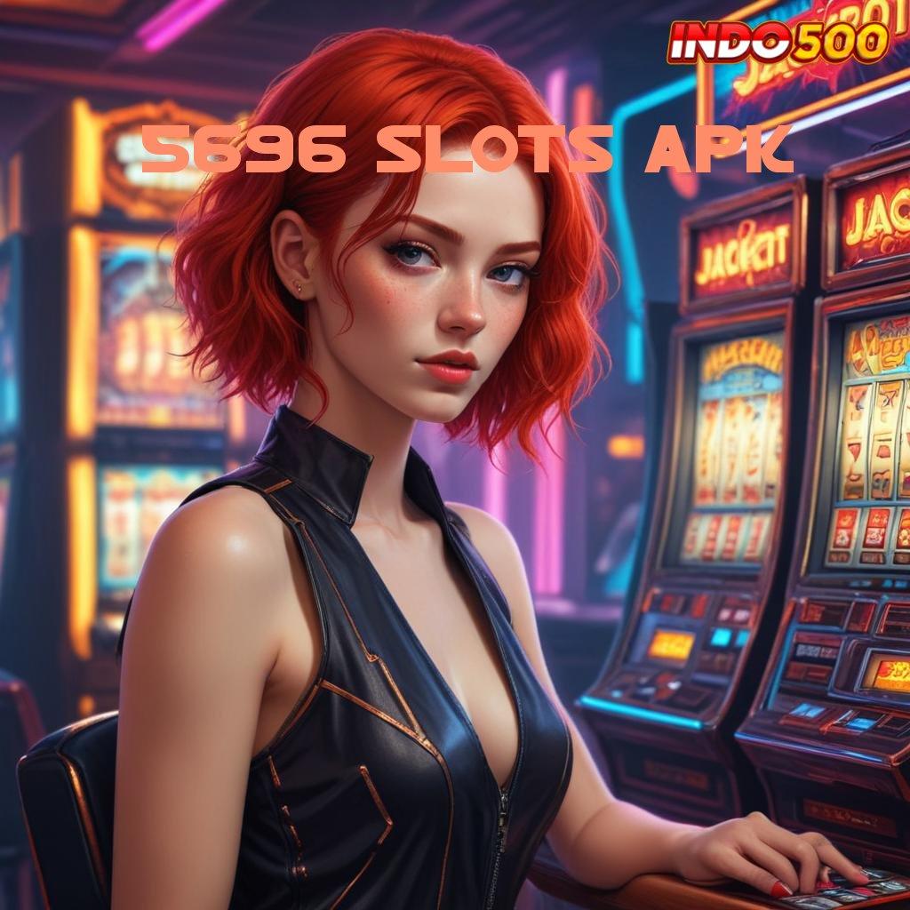 5696 SLOTS APK ✷ Penarikan Lancar Jaya Slot Maxwin Apk Android & iOS Versi Terbaru