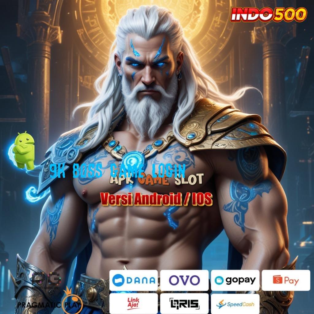 9K BOSS GAME LOGIN info teruji inovasi keren duit nambah