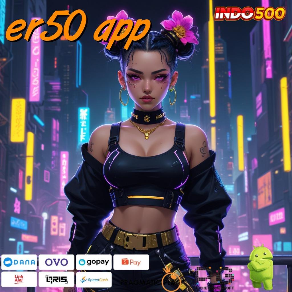 ER50 APP Gampang Auto Permainan Baik Mulus