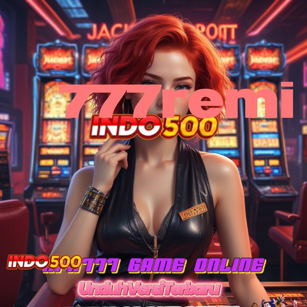 777REMI ➳ Pembaruan APK Bonus Harian Infrastruktur