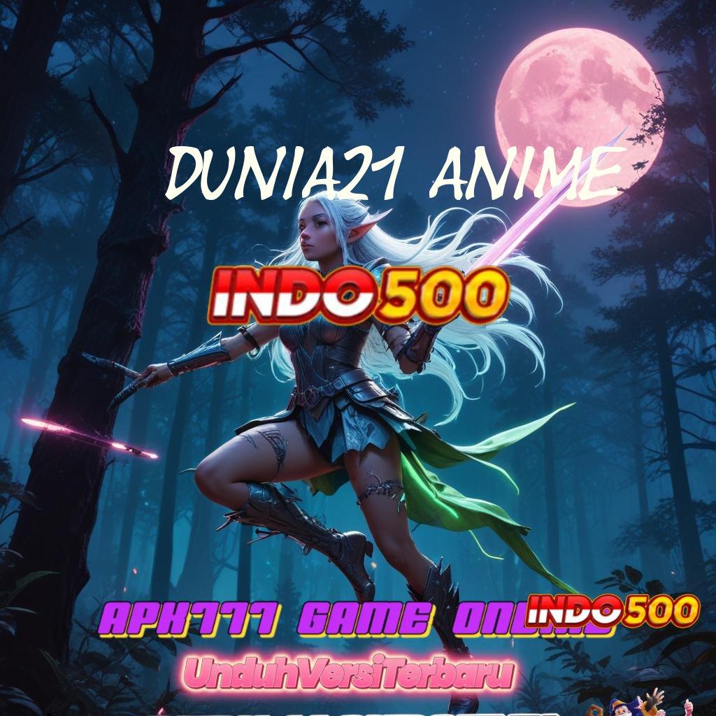 DUNIA21 ANIME 💥 dinamis tanpa modal gak mungkin kalah