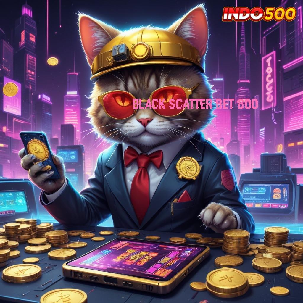 BLACK SCATTER BET 800 ⇉ platform teknologi basis digital tempat kerja rancangan penyedia layanan