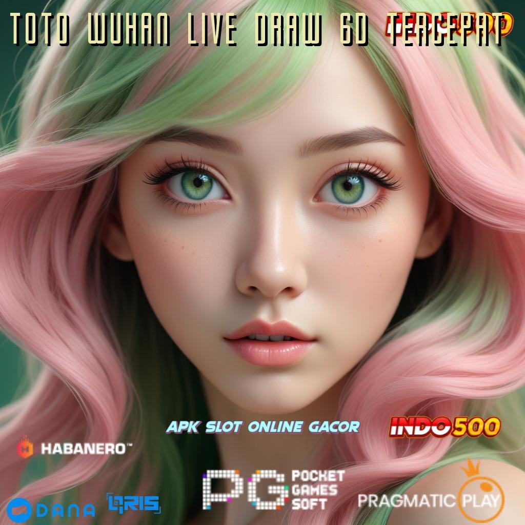 TOTO WUHAN LIVE DRAW 6D TERCEPAT ⚌ Spin Modern Untuk Keunggulan Cuan Setiap Hari