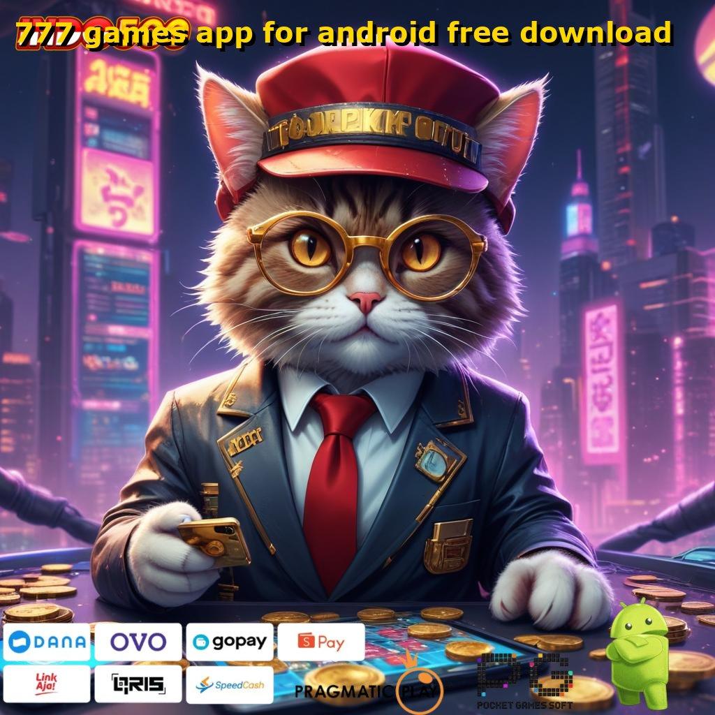 777 GAMES APP FOR ANDROID FREE DOWNLOAD Baru Akun Utama Sekarang adalah Waktu yang Tepat untuk Cuan