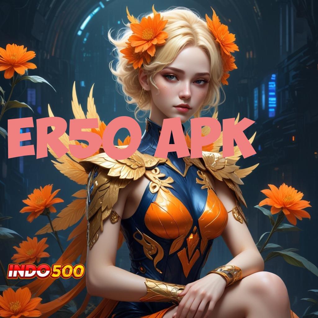 ER50 APK ⇏ slot gacor mesin baru langsung kaya besar