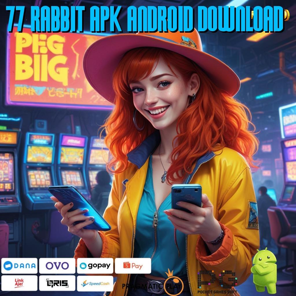 77 RABBIT APK ANDROID DOWNLOAD | Akses Slot Gacor Dijamin Untung