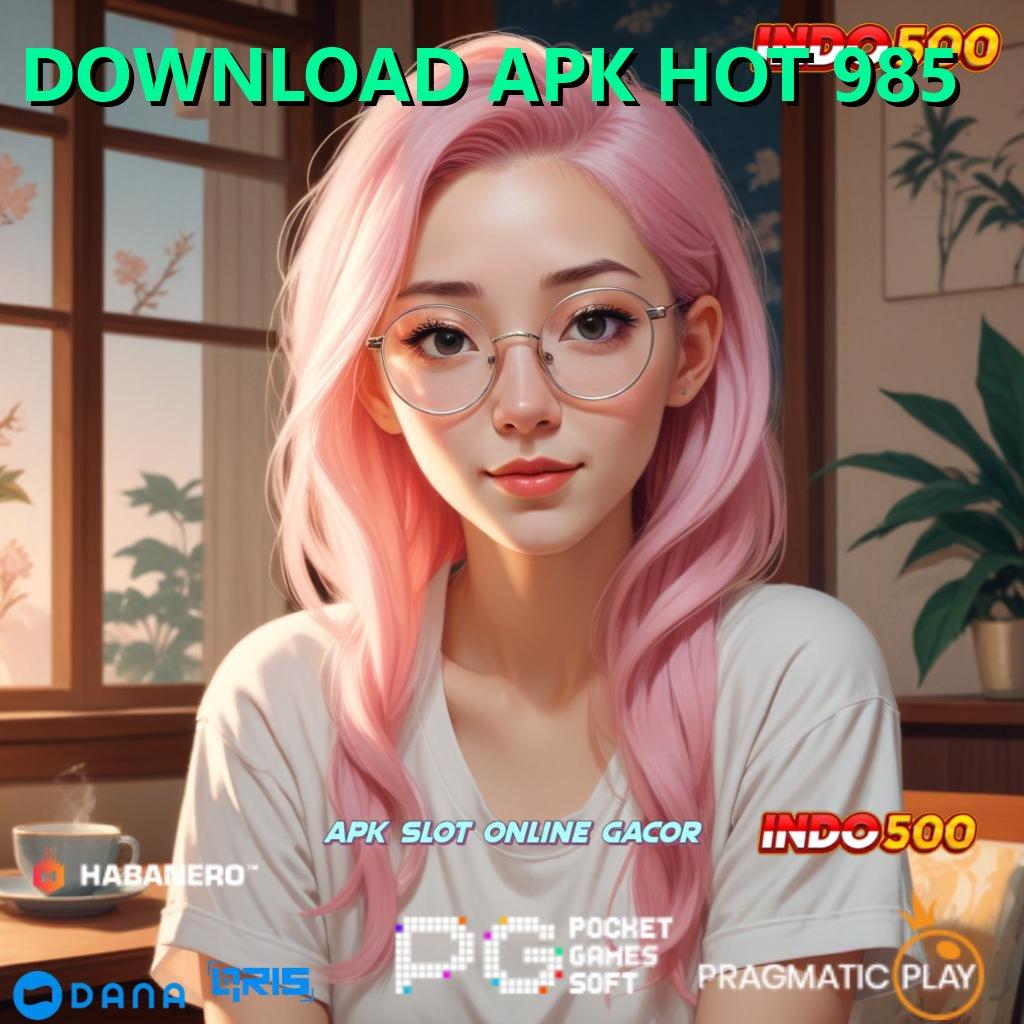 DOWNLOAD APK HOT 985 🔥 ringkasan kesuksesan