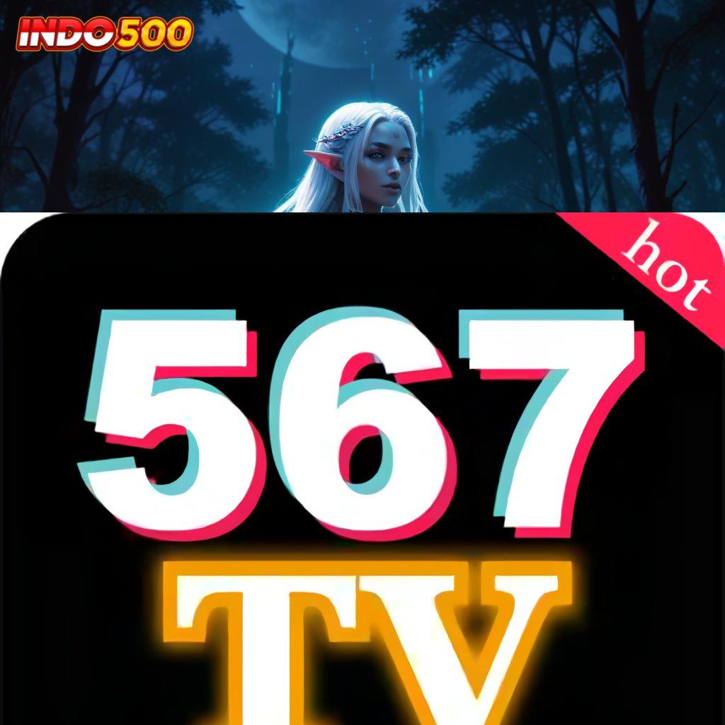 567TV 💥 mudah maxwin santuy proses terbaru