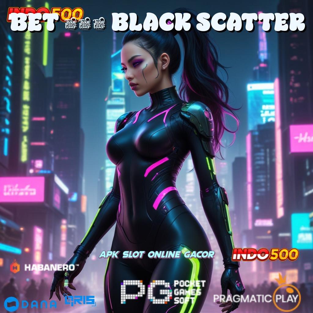 BET 200 BLACK SCATTER 🎮 Event Android iOS Bonus Besar Sistem Penghubung