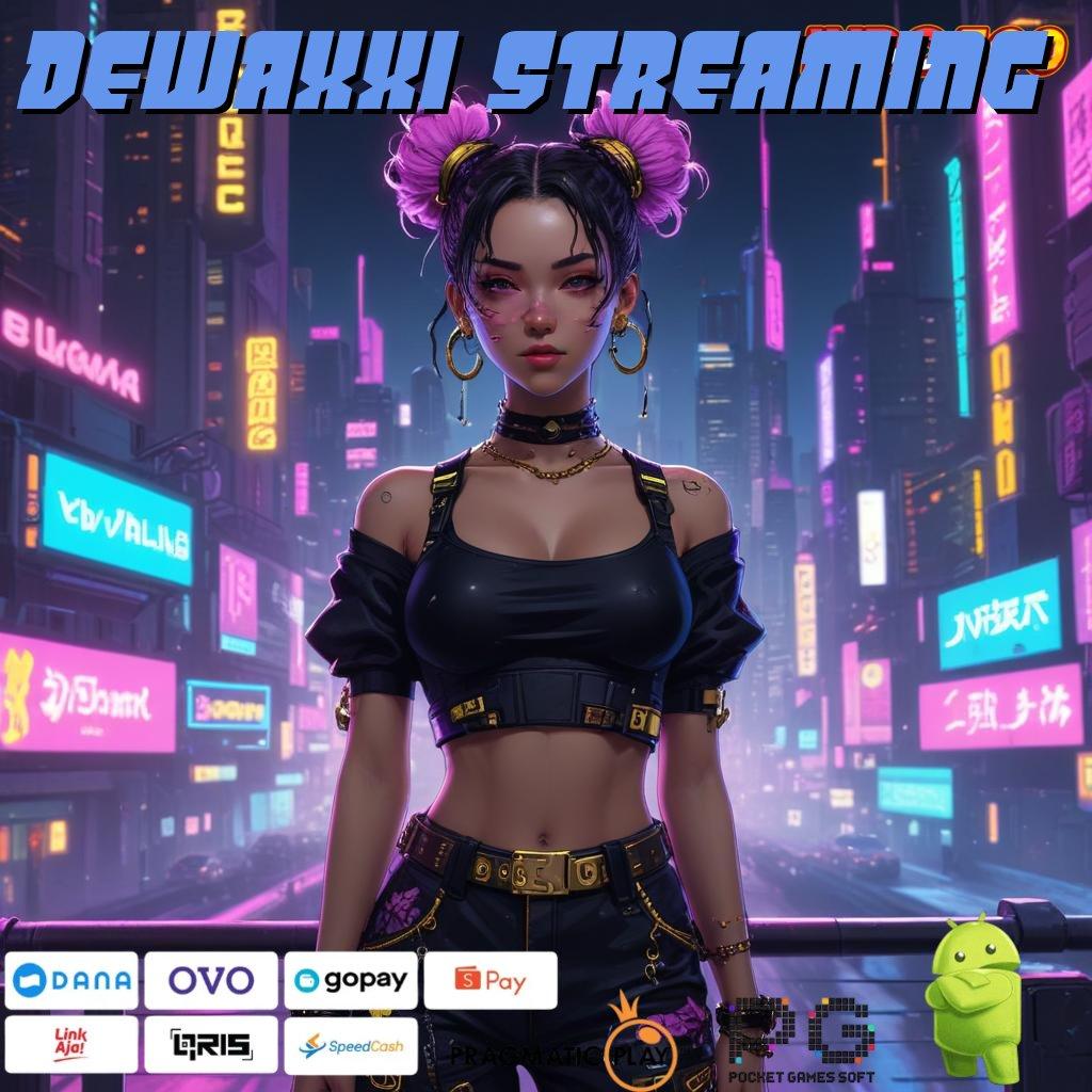 DEWAXXI STREAMING teknik praktis gabung sekarang untung besar